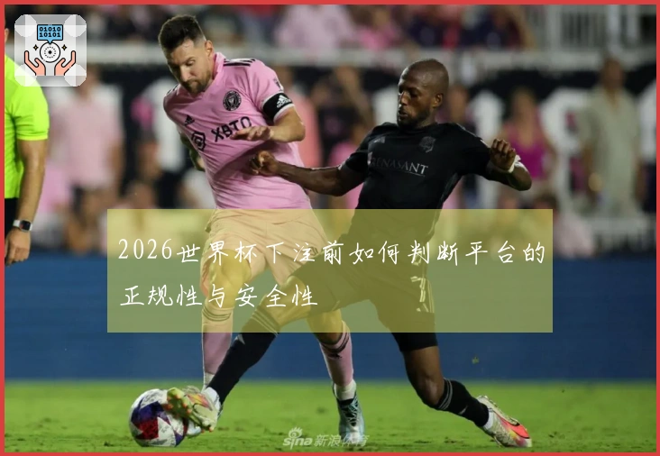 2026世界杯下注前如何判断平台的正规性与安全性