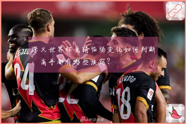 烽火世界杯竞猜临场变化如何判断，高手都有哪些诀窍？