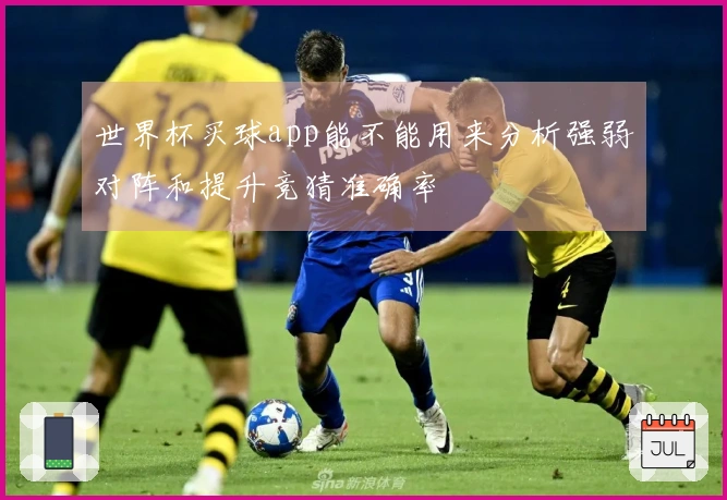世界杯买球app能不能用来分析强弱对阵和提升竞猜准确率